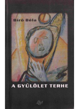 Bíró Béla - A gyűlölet terhe Bíró Béla - A gyűlölet terhe, Budapest 2000 antikvár könyv