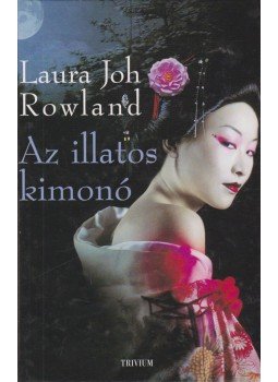 Laura Joh Rowland - Az illatos kimonó Laura Joh Rowland - Az illatos kimonó, Budapest 2006 antikvár könyv