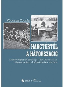 Völgyesi Zoltán - Harctértől a hátországig - Az első világháború gazdasági és társadalmi hatásai Magyarországon a levéltári források tükrében, null 2017 antikvár könyv