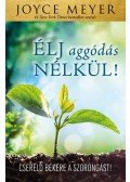 Joyce Meyer - Élj aggódás nélkül!