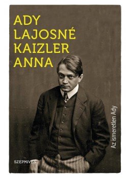 Ady Lajosné Kaizler Anna - Az ismeretlen Ady,  2017 antikvár könyv