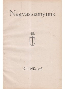 Orbán Dezső - Nagyasszonyunk 1911-1912 évf. Orbán Dezső - Nagyasszonyunk 1911-1912 évf., Budapest 1911 antikvár könyv