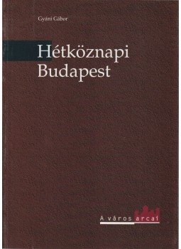Gyáni Gábor - Hétköznapi Budapest Gyáni Gábor - Hétköznapi Budapest, Budapest 1995 antikvár könyv