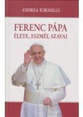 Andrea Tornielli - Ferenc pápa élete, eszméi, szavai
