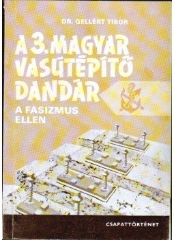 Gellért Tibor - A 3. Magyar Vasútépítő Dandár a fasizmus ellen, Budapest 1987 antikvár könyv