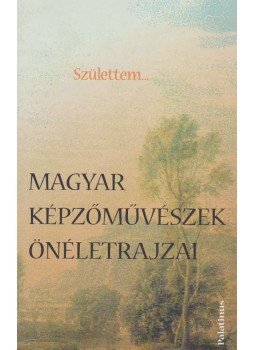 Csiffáry Gabriella - Születtem... - Magyar képzőművészek önéletrajzai Csiffáry Gabriella - Születtem... - Magyar képzőművészek önéletrajzai, Budapest 2002 antikvár könyv