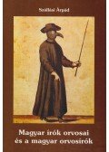 Szállási Árpád - Magyar írók orvosai és a magyar orvosírók