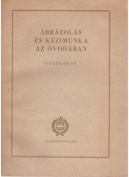 Paál Ákos - Ábrázolás és kézimunka az óvodában Paál Ákos - Ábrázolás és kézimunka az óvodában, Budapest 1962 antikvár könyv