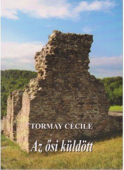 Tormay Cécile - Az ősi küldött Tormay Cécile - Az ősi küldött, Budapest 2009 antikvár könyv