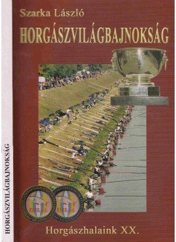 Szarka László - Horgászvilágbajnokság Szarka László - Horgászvilágbajnokság, Budapest 2004 antikvár könyv