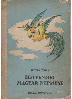 Illyés Gyula - Hetvenhét magyar népmese Illyés Gyula - Hetvenhét magyar népmese, Budapest 1956 antikvár könyv