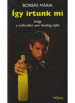 Borbás Mária - Így irtunk mi, avagy a műfordító sem fenékig tejfel - Avagy a műfordító sem fenékig tejfel Borbás Mária - Így irtunk mi, avagy a műfordító sem fenékig tejfel - Avagy a műfordító sem fenékig tejfel, Budapest 2010 antikvár könyv