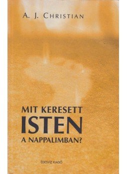 A.J. Christian - Mit keresett Isten a nappalimban? (dedikált) A.J. Christian - Mit keresett Isten a nappalimban? (dedikált), Budapest 2003 antikvár könyv