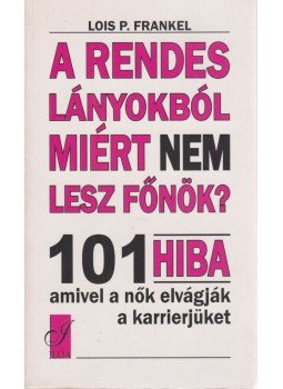 Lois P. Frankel - A rendes lányokból miért nem lesz főnök Lois P. Frankel - A rendes lányokból miért nem lesz főnök, Budapest 2005 antikvár könyv