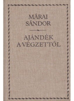 Márai Sándor - Ajándék a végzettől Márai Sándor - Ajándék a végzettől, 2004 antikvár könyv