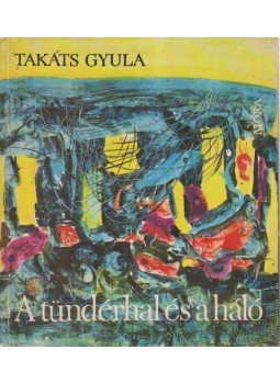 Takáts Gyula - A tündérhal és a háló Takáts Gyula - A tündérhal és a háló, Budapest 1968 antikvár könyv