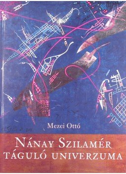 Mezei Ottó - Nánay Szilamér táguló univerzuma Mezei Ottó - Nánay Szilamér táguló univerzuma, Budapest 2003 antikvár könyv