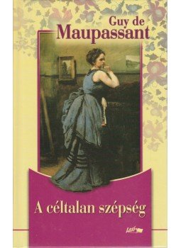 Guy de Maupassant - A céltalan szépség Guy de Maupassant - A céltalan szépség, Szeged 2008 antikvár könyv
