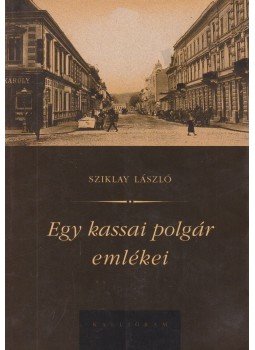 Sziklay László - Egy kassai polgár emlékei Sziklay László - Egy kassai polgár emlékei, Pozsony 2003 antikvár könyv