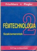 Frischherz, Adolf,Piegler, Herbert - Fémtechnológiai szakismeretek 2.