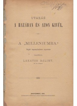 Lakatos Bálint - Utazás a hazában és azon kívül – A „Milleniumra” Lakatos Bálint - Utazás a hazában és azon kívül – A „Milleniumra”, Nagyszombat 1889 antikvár könyv