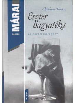 Márai Sándor - Eszter hagyatéka és három kisregény Márai Sándor - Eszter hagyatéka és három kisregény, Budapest 2010 antikvár könyv