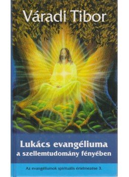 Váradi Tibor - Lukács evangéliuma a szellemtudomány fényében Váradi Tibor - Lukács evangéliuma a szellemtudomány fényében, Budapest 2002 antikvár könyv