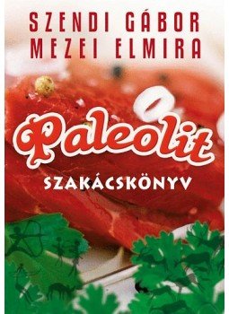 Szendi Gábor, Mezei Elmira - Paleolit szakácskönyv (Aláírt), Budapest 2010 antikvár könyv