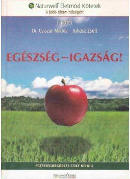 Dr. Csiszár Miklós , Juhász Zsolt - Egészség - Igazság! Dr. Csiszár Miklós , Juhász Zsolt - Egészség - Igazság!, Budapest 2009 antikvár könyv