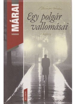 Márai Sándor - Egy polgár vallomásai I-II. (egy kötetben) Márai Sándor - Egy polgár vallomásai I-II. (egy kötetben), Budapest 2005 antikvár könyv