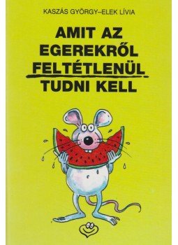 Kaszás György, Elek Lívia - Amit az egerekről feltétlenül tudni kell Kaszás György, Elek Lívia - Amit az egerekről feltétlenül tudni kell, Budapest 1999 antikvár könyv