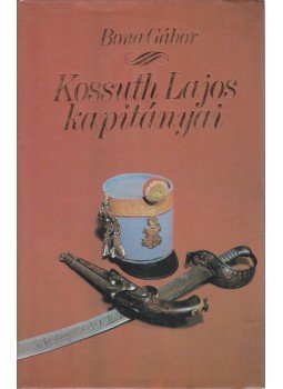 Bona Gábor - Kossuth Lajos kapitányai Bona Gábor - Kossuth Lajos kapitányai, Budapest 1988 antikvár könyv