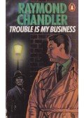 Raymond Chandler - Trouble Is My Business