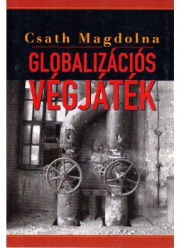 Csath Magdolna - Globalizációs végjáték Csath Magdolna - Globalizációs végjáték, Budapest 2008 antikvár könyv