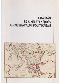Árvay Viktor, Bodnár Erzsébet, Demeter Gábor - A Balkán és a keleti kérdés a nagyhatalmi politikában, Budapest 2005 antikvár könyv
