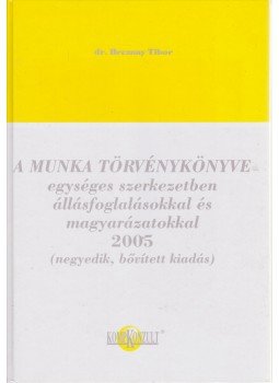 Dr. Breznay Tibor - A Munka Törvénykönyve egységes szerkezetben állásfoglalásokkal és magyarázatokkal 2005, Budapest 2005 antikvár könyv