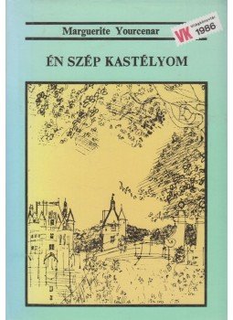 Yourcenar, Marguerite - Én szép kastélyom Yourcenar, Marguerite - Én szép kastélyom, Budapest 1986 antikvár könyv
