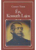 Cseres Tibor - Én, Kossuth Lajos