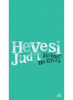 Hevesi Judit - Holnap ne gyere Hevesi Judit - Holnap ne gyere, Budapest 2017 antikvár könyv
