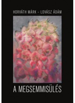 Horváth Márk és Lovász Ádám - A megsemmisülés Horváth Márk és Lovász Ádám - A megsemmisülés, null 2017 antikvár könyv
