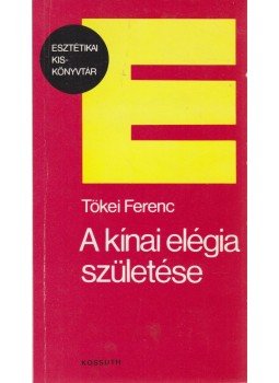Tőkei Ferenc - A kínai elégia születése Tőkei Ferenc - A kínai elégia születése, Budapest 1986 antikvár könyv