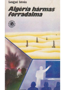 Lengyel István - Algéria hármas forradalma Lengyel István - Algéria hármas forradalma, Budapest 1982 antikvár könyv