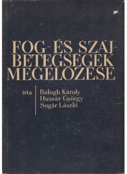 Balogh Károly, Huszár György, Sugár László - Fog- és szájbetegségek megelőzése Balogh Károly, Huszár György, Sugár László - Fog- és szájbetegségek megelőzése, Budapest 1965 antikvár könyv