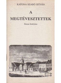 Katona Szabó István - A megtévesztettek (dedikált) Katona Szabó István - A megtévesztettek (dedikált), Budapest 1992 antikvár könyv