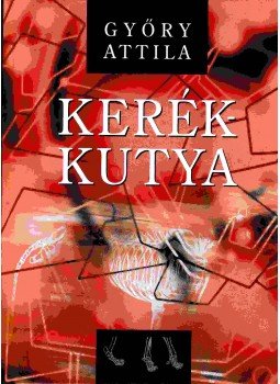Győry Attila - Kerékkutya Győry Attila - Kerékkutya, Pozsony-Budapest 2002 antikvár könyv