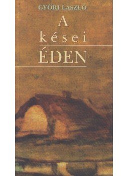 Győri László - A kései éden Győri László - A kései éden, Budapest 2005 antikvár könyv