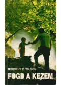 Wilson, Dorothy C. - Fogd a kezem