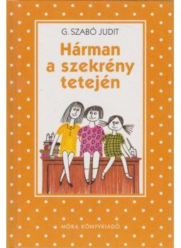 G. Szabó Judit - Hárman a szekrény tetején G. Szabó Judit - Hárman a szekrény tetején, Budapest 2008 antikvár könyv