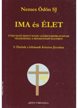 Nemes Ödön - IMA és ÉLET V. - Életünk a feltámadt Krisztus Jézusban Nemes Ödön - IMA és ÉLET V. - Életünk a feltámadt Krisztus Jézusban, Budapest 2005 antikvár könyv