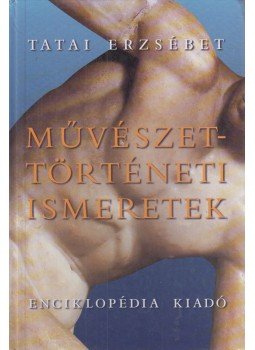 Tatai Erzsébet - Művészettörténeti ismeretek Tatai Erzsébet - Művészettörténeti ismeretek, Budapest 2004 antikvár könyv